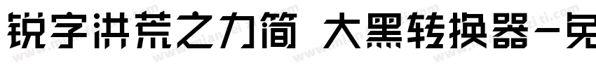 锐字洪荒之力简 大黑转换器字体转换